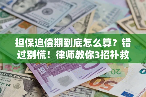北京担保追偿期到底怎么算？错过别慌！律师教你3招补救