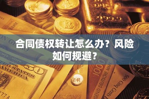 北京合同债权转让怎么办？风险如何规避？