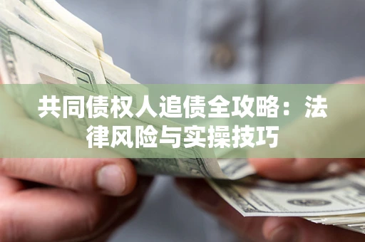 北京共同债权人追债全攻略：法律风险与实操技巧
