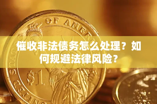 北京催收非法债务怎么处理？如何规避法律风险？