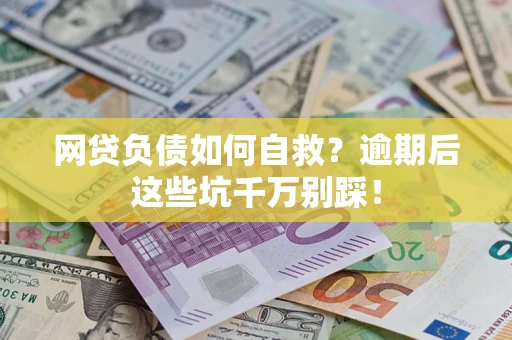 北京网贷负债如何自救？逾期后这些坑千万别踩！
