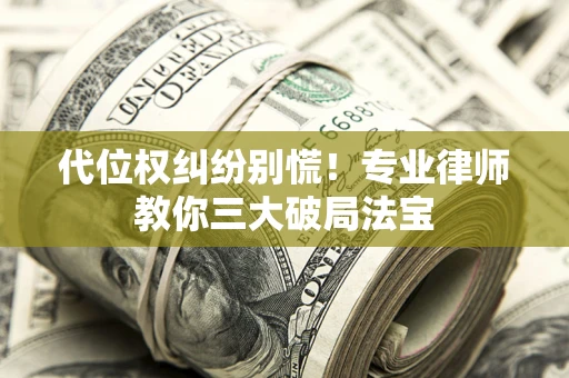 北京代位权纠纷别慌！专业律师教你三大破局法宝