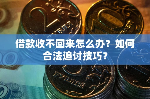 北京借款收不回来怎么办？如何合法追讨技巧？