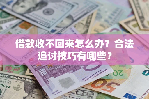 北京借款收不回来怎么办？合法追讨技巧有哪些？