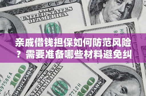 北京亲戚借钱担保如何防范风险？需要准备哪些材料避免纠纷？