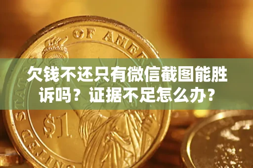 北京欠钱不还只有微信截图能胜诉吗？证据不足怎么办？