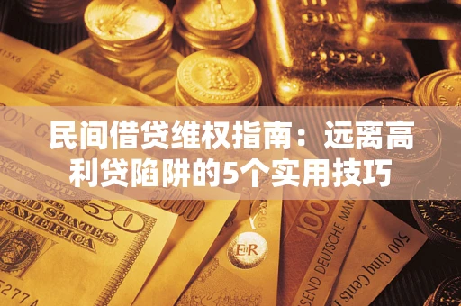 北京民间借贷维权指南：远离高利贷陷阱的5个实用技巧