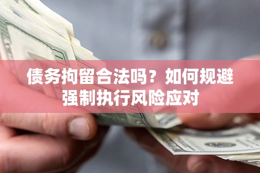 北京债务拘留合法吗？如何规避强制执行风险应对