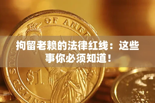 北京拘留老赖的法律红线：这些事你必须知道！