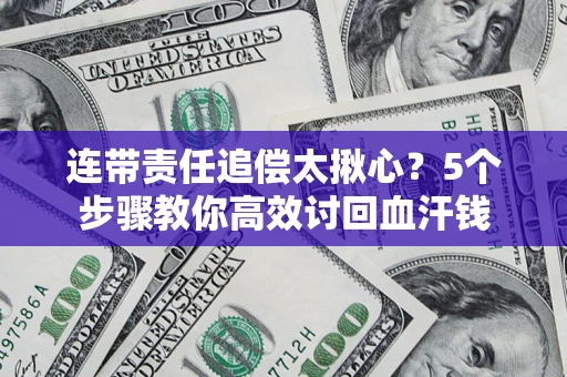 北京连带责任追偿太揪心？5个步骤教你高效讨回血汗钱