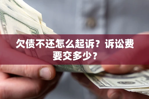 北京欠债不还怎么起诉？诉讼费要交多少？