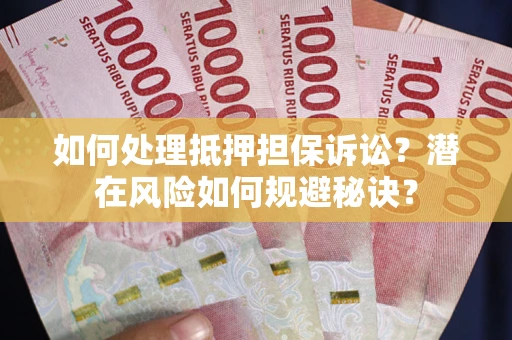 北京如何处理抵押担保诉讼？潜在风险如何规避秘诀？