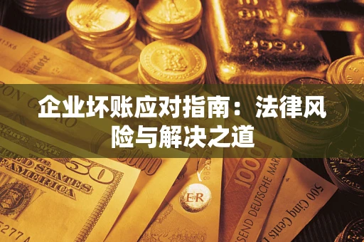 北京企业坏账应对指南：法律风险与解决之道