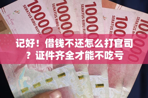 北京记好！借钱不还怎么打官司？证件齐全才能不吃亏