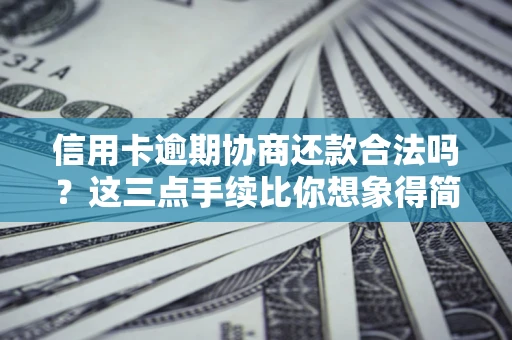 北京信用卡逾期协商还款合法吗？这三点手续比你想象得简单