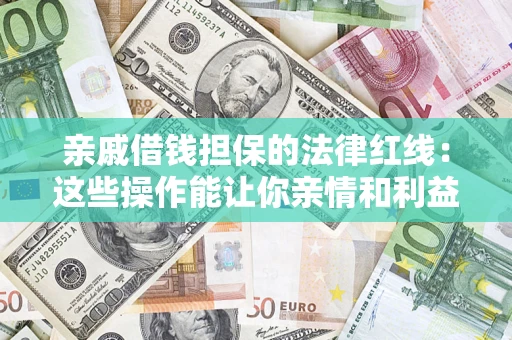 北京亲戚借钱担保的法律红线：这些操作能让你亲情和利益两不误