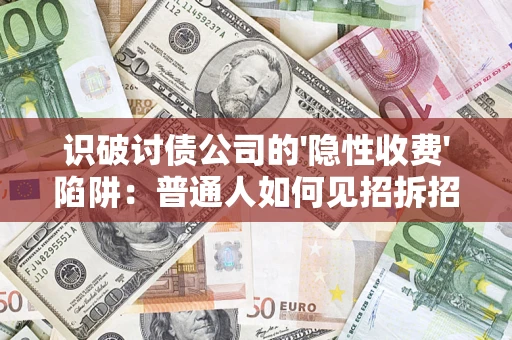北京识破讨债公司的'隐性收费'陷阱：普通人如何见招拆招？
