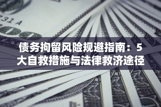 北京债务拘留风险规避指南：5大自救措施与法律救济途径