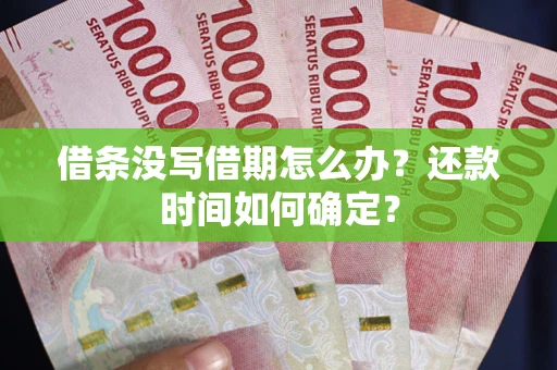 北京借条没写借期怎么办？还款时间如何确定？
