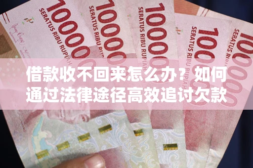北京借款收不回来怎么办?如何通过法律途径高效追讨欠款? 北京借款收不回来怎么办?如何通过法律途径高效追讨欠款?