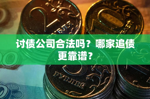 北京讨债公司合法吗？哪家追债更靠谱？