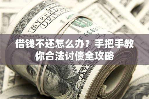 北京借钱不还怎么办？手把手教你合法讨债全攻略
