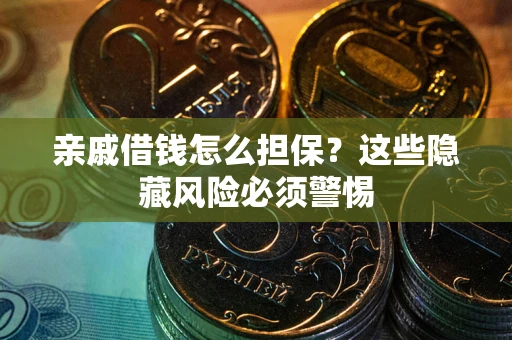 北京亲戚借钱怎么担保？这些隐藏风险必须警惕