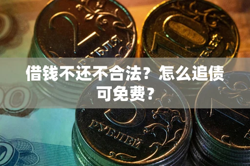 北京借钱不还不合法？怎么追债可免费？