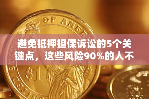 北京避免抵押担保诉讼的5个关键点，这些风险90%的人不知道！