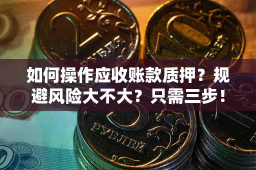 北京如何操作应收账款质押？规避风险大不大？只需三步！
