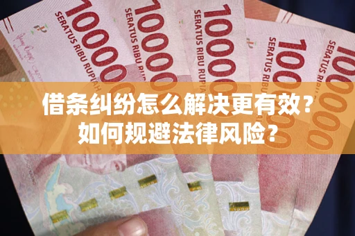 北京借条纠纷怎么解决更有效？如何规避法律风险？