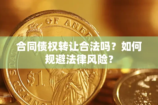 北京合同债权转让合法吗？如何规避法律风险？