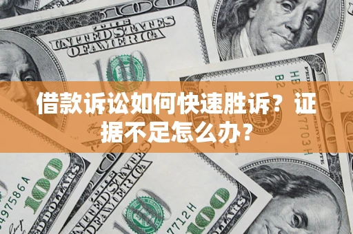 北京借款诉讼如何快速胜诉？证据不足怎么办？