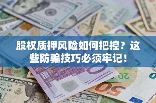 北京股权质押风险如何把控？这些防骗技巧必须牢记！
