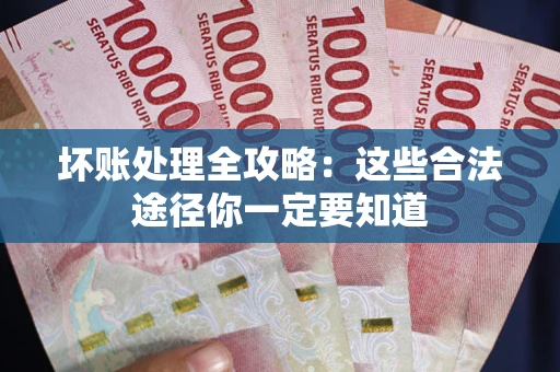 北京坏账处理全攻略：这些合法途径你一定要知道