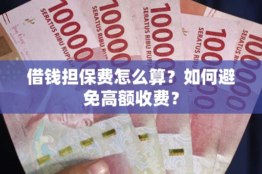 北京借钱担保费怎么算？如何避免高额收费？