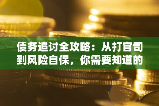 北京债务追讨全攻略：从打官司到风险自保，你需要知道的法律智慧