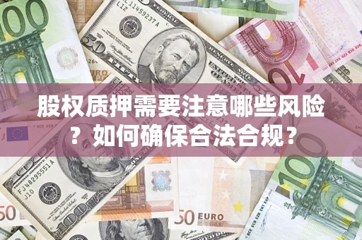 北京股权质押需要注意哪些风险？如何确保合法合规？