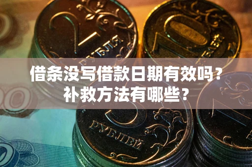 北京借条没写借款日期有效吗?补救方法有哪些? 北京借条没写借款日期有效吗?补救方法有哪些?