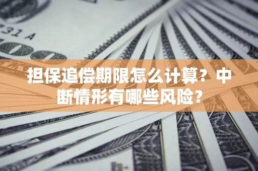 北京担保追偿期限怎么计算？中断情形有哪些风险？