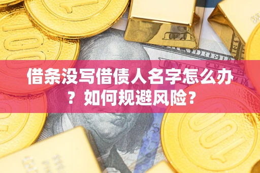 北京借条没写借债人名字怎么办？如何规避风险？