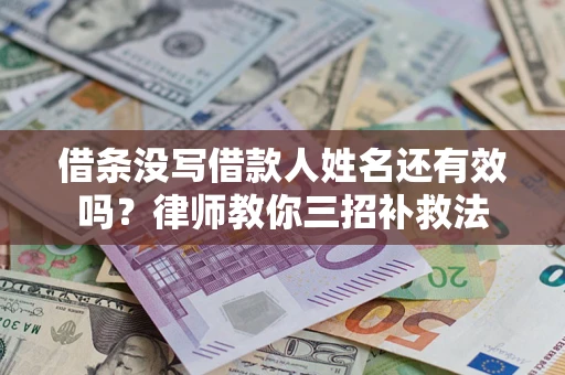 北京借条没写借款人姓名还有效吗？律师教你三招补救法