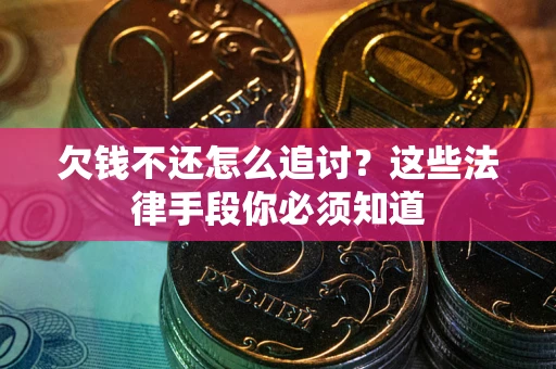 北京欠钱不还怎么追讨？这些法律手段你必须知道