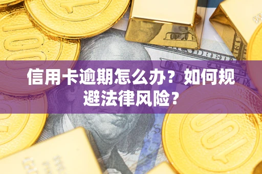 北京信用卡逾期怎么办？如何规避法律风险？
