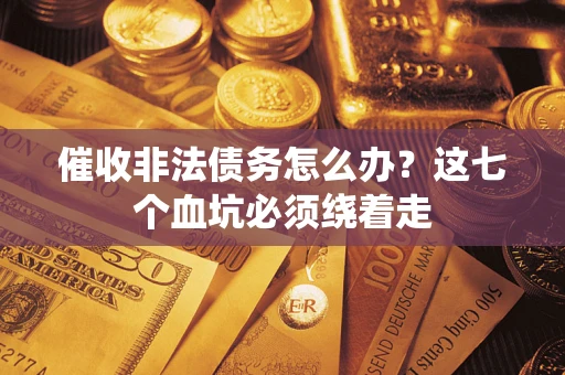 北京催收非法债务怎么办？这七个血坑必须绕着走